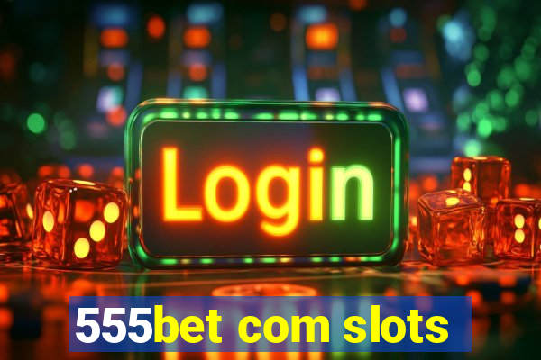 555bet com slots